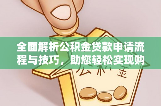 临翔全面解析公积金贷款申请流程与技巧，助您轻松实现购房梦想