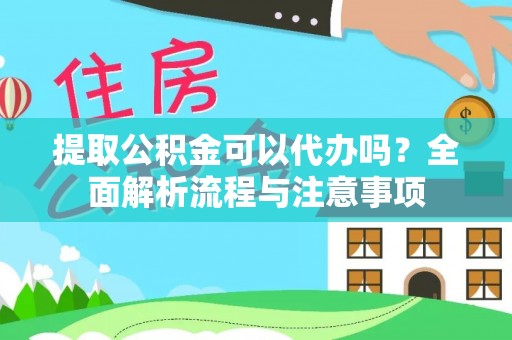 临翔提取公积金可以代办吗？全面解析流程与注意事项