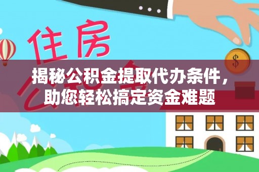 临翔揭秘公积金提取代办条件，助您轻松搞定资金难题