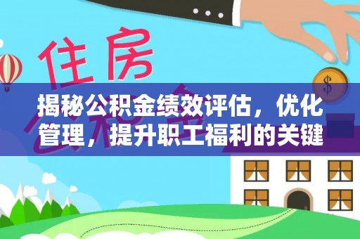 临翔揭秘公积金绩效评估，优化管理，提升职工福利的关键一步
