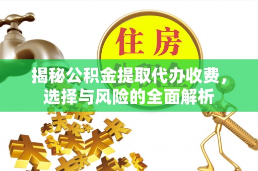 临翔揭秘公积金提取代办收费，选择与风险的全面解析