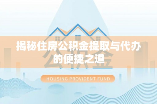 临翔揭秘住房公积金提取与代办的便捷之道