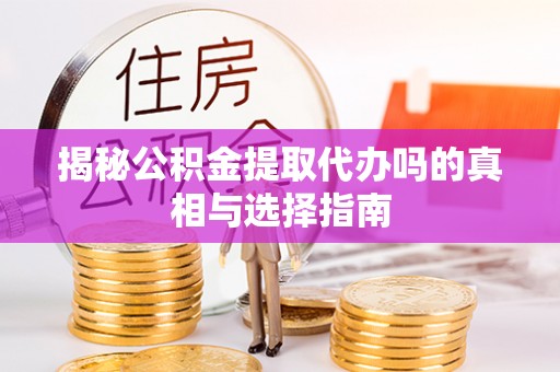 临翔揭秘公积金提取代办吗的真相与选择指南