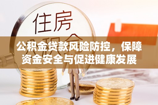 临翔公积金贷款风险防控，保障资金安全与促进健康发展