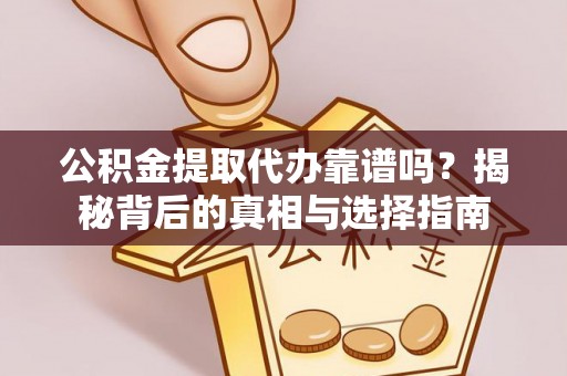临翔公积金提取代办靠谱吗？揭秘背后的真相与选择指南