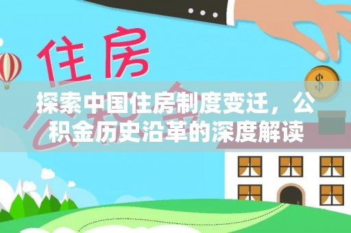 临翔探索中国住房制度变迁，公积金历史沿革的深度解读