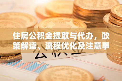 临翔住房公积金提取与代办，政策解读、流程优化及注意事项