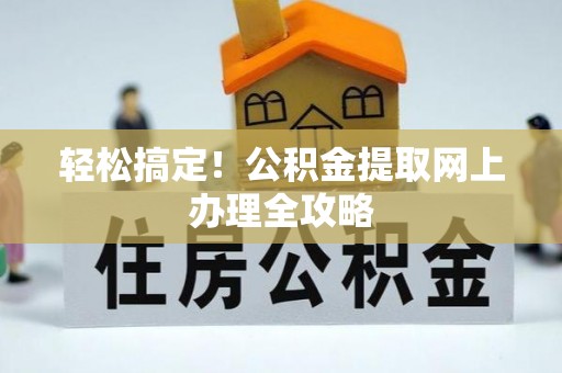 临翔轻松搞定！公积金提取网上办理全攻略