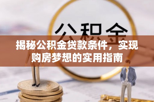 临翔揭秘公积金贷款条件，实现购房梦想的实用指南