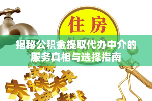 临翔揭秘公积金提取代办中介的服务真相与选择指南