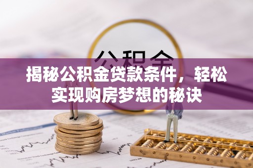 临翔揭秘公积金贷款条件，轻松实现购房梦想的秘诀