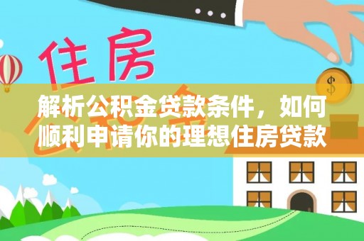 临翔解析公积金贷款条件，如何顺利申请你的理想住房贷款