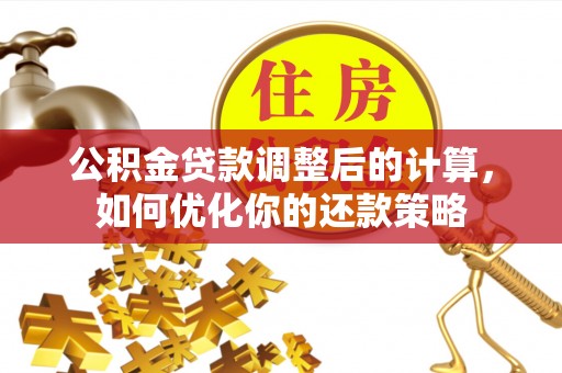 临翔公积金贷款调整后的计算，如何优化你的还款策略