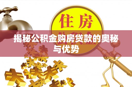 临翔揭秘公积金购房贷款的奥秘与优势