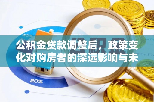 临翔公积金贷款调整后，政策变化对购房者的深远影响与未来趋势分析