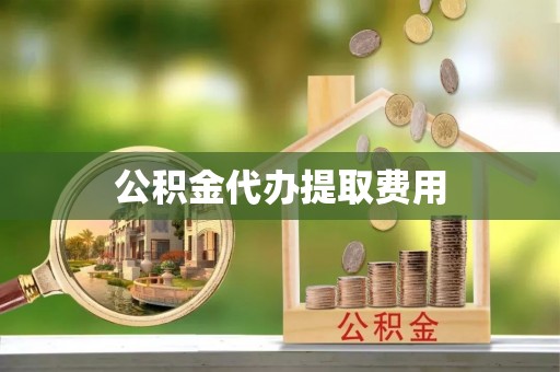 临翔公积金代办提取费用