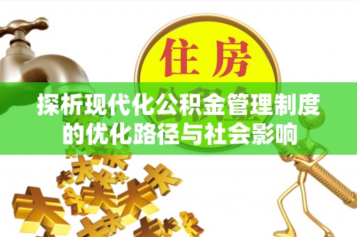 临翔探析现代化公积金管理制度的优化路径与社会影响