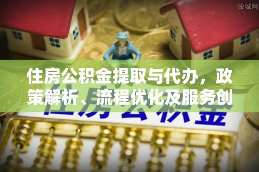 临翔住房公积金提取与代办，政策解析、流程优化及服务创新