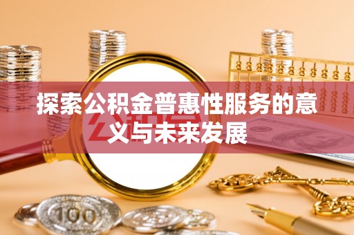 临翔探索公积金普惠性服务的意义与未来发展