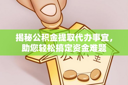 临翔揭秘公积金提取代办事宜，助您轻松搞定资金难题