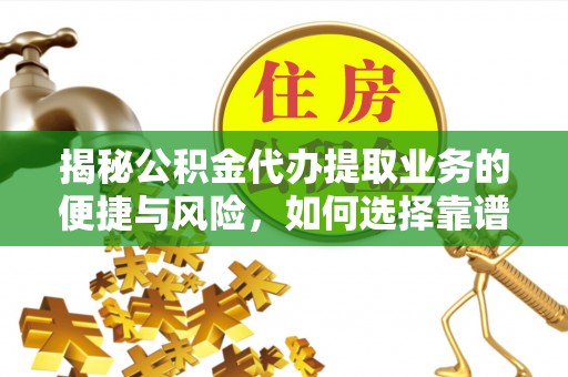 临翔揭秘公积金代办提取业务的便捷与风险，如何选择靠谱服务？