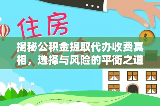 临翔揭秘公积金提取代办收费真相，选择与风险的平衡之道