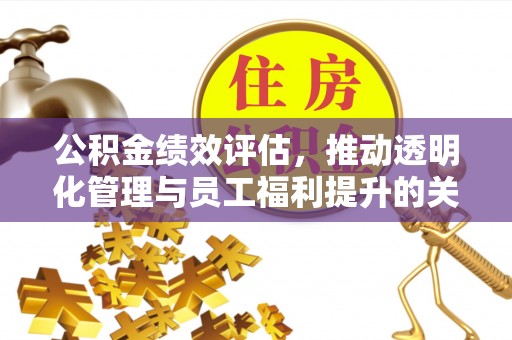 临翔公积金绩效评估，推动透明化管理与员工福利提升的关键